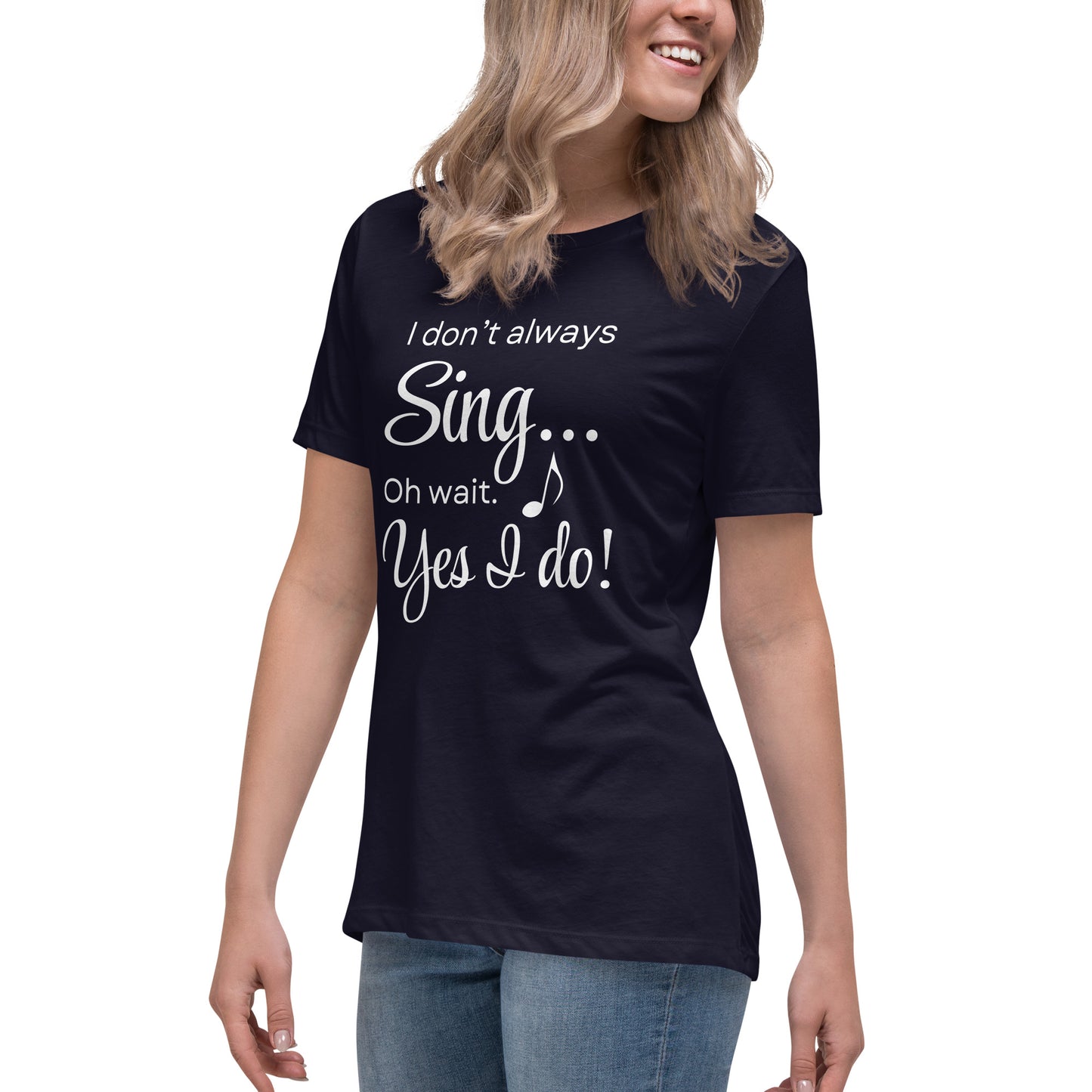 I Don't Always Sing...oh yes I do! Women's fit t-short