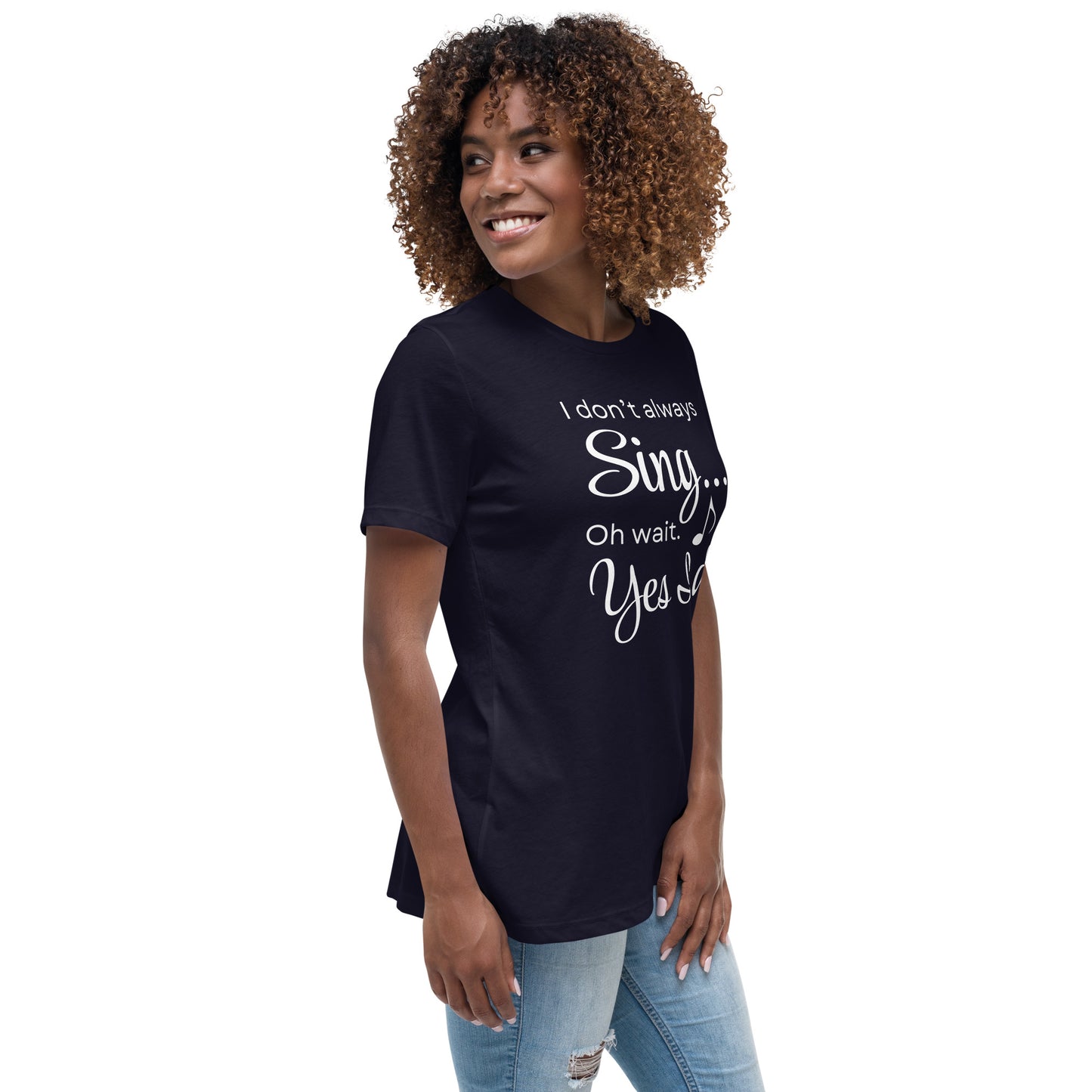 I Don't Always Sing...oh yes I do! Women's fit t-short